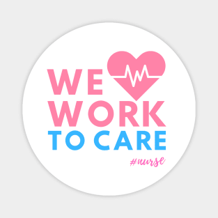 We Work To Care - Nurses Magnet